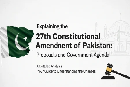 Explaining the 27th Constitutional Amendment of Pakistan: Proposals and Government Agenda 27th Constitutional Amendment of pak: Key Proposals & Agenda