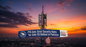 PTA Sets Strict Security Rules for Safe 5G Rollout in Pakistan PTA Sets Strict Security Rules for Safe 5G Rollout in Pakistan