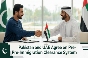 Pakistan and UAE Agree on Pre-Immigration Clearance System Pre-Immigration Clearance