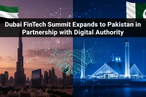 Dubai FinTech Summit Expands to Pakistan in Partnership with Digital Authority