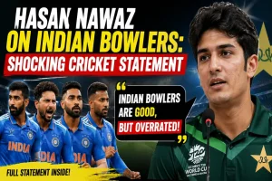 Hasan Nawaz on Indian Bowlers Shocking Cricket Statement